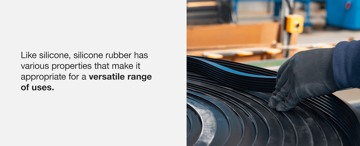 Like silicone, silicone rubber has various properties that make it appropriate for a versatile range of uses.